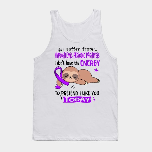 I Suffer From Hypokalemic Periodic Paralysis I Don't Have The Energy To Pretend I Like You Today Tank Top by ThePassion99